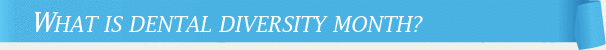 Dentist Gainesville What is Dental Diversity Month?