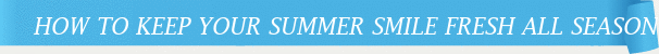 Dentist Gainesville How to Keep Your Summer Smile Fresh All Season Lo