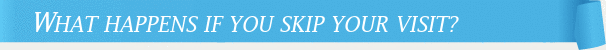 Dentist Gainesville What Happens If You Skip Your Visit?